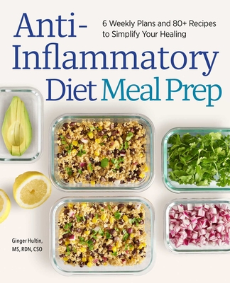 Anti-Inflammatory Diet Meal Prep: 6 Weekly Plans and 80+ Recipes to Simplify Your Healing By Ginger Hultin, MS RDN CSO Cover Image
