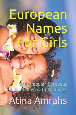 European Names For Girls: Most Popular European Baby Names with Meanings By Atina Amrahs Cover Image
