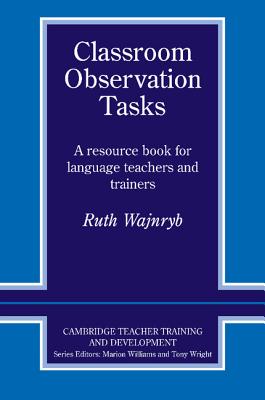 Classroom Observation Tasks: A Resource Book for Language Teachers and Trainers (Cambridge Teacher Training and Development)