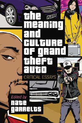 The Meaning and Culture of Grand Theft Auto: Critical Essays By Nate Garrelts (Editor) Cover Image