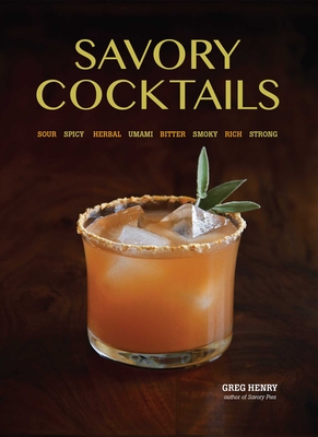 Savory Cocktails: Sour Spicy Herbal Umami Bitter Smoky Rich Strong Cover Image