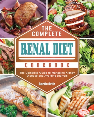 The Complete Renal Diet Cookbook: The Complete Guide to Managing Kidney Disease and Avoiding Dialysis Cover Image