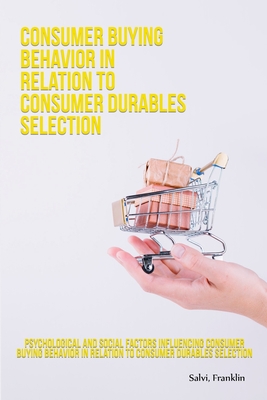 Psychological and social factors influencing consumer buying behavior in relation to consumer durables selection By Salvi Franklin Cover Image