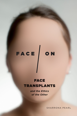 Face/On: Face Transplants and the Ethics of the Other By Sharrona Pearl Cover Image