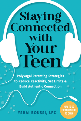 Staying Connected with Your Teen: Polyvagal Parenting Strategies to Reduce Reactivity, Set Limits, and Build Authentic Connection Cover Image