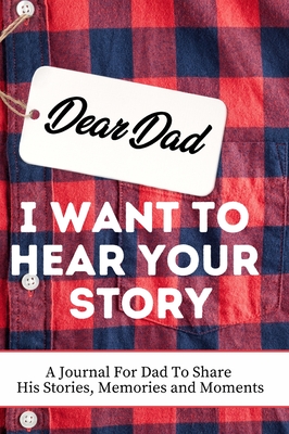 Dear Dad. I Want To Hear Your Story: A Guided Memory Journal to Share The Stories, Memories and Moments That Have Shaped Dad's Life 7 x 10 inch By The Life Graduate Publishing Group Cover Image