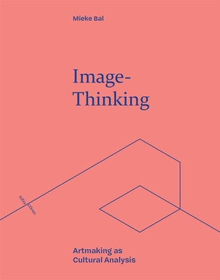 Image-Thinking: Artmaking as Cultural Analysis By Mieke Bal Cover Image
