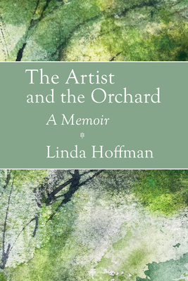 The Artist and the Orchard: A Memoir By Linda Hoffman Cover Image