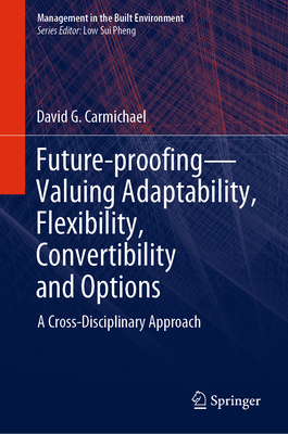 Future-Proofing--Valuing Adaptability, Flexibility, Convertibility and Options: A Cross-Disciplinary Approach (Management in the Built Environment) By David G. Carmichael Cover Image