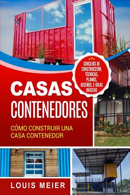 Casas Contenedores: Cómo Construir una Casa Contenedor - Consejos de Construcción, Técnicas, Planos, Diseños, e Ideas Básicas Cover Image