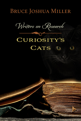 Curiosity's Cats: Writers on Research By Bruce Joshua Miller (Editor) Cover Image