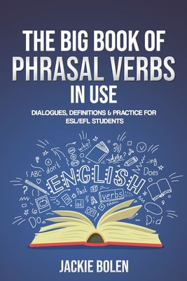 The Big Book of Phrasal Verbs in Use: Dialogues, Definitions & Practice for ESL/EFL Students Cover Image