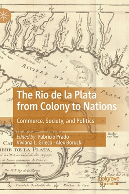 The Rio de la Plata from Colony to Nations: Commerce, Society, and Politics Cover Image