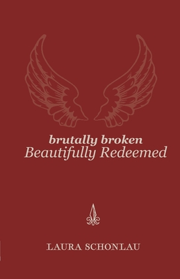 Brutally Broken Beautifully Redeemed By Laura Schonlau, Christopher D. Stewart (Producer) Cover Image