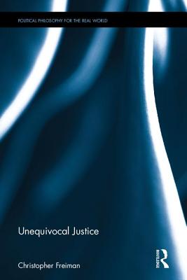 Unequivocal Justice (Political Philosophy for the Real World) By Christopher Freiman Cover Image