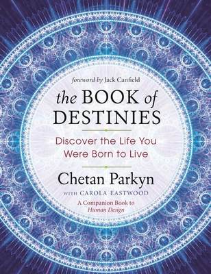 The Book of Destinies: Discover the Life You Were Born to Live By Chetan Parkyn, Carola Eastwood, Jack Canfield (Foreword by) Cover Image