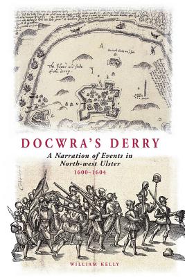 Docwra's Derry: A Narration of Events in North-West Ulster 1600-1604