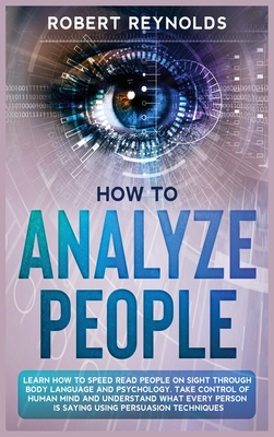 How to Analyze People: Learn how to Speed Read People on Sight Through Body Language and Psychology. Take Control of Human Mind and Understan Cover Image