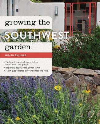 Growing the Southwest Garden: Regional Ornamental Gardening (Regional Ornamental Gardening Series) By Judith Phillips Cover Image