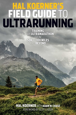 Hal Koerner's Field Guide to Ultrarunning: Training for an Ultramarathon, from 50K to 100 Miles and Beyond By Hal Koerner, Adam W. Chase (With), Scott Jurek (Foreword by) Cover Image