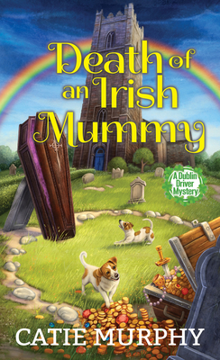 Death of an Irish Mummy (The Dublin Driver Mysteries #3) By Catie Murphy Cover Image