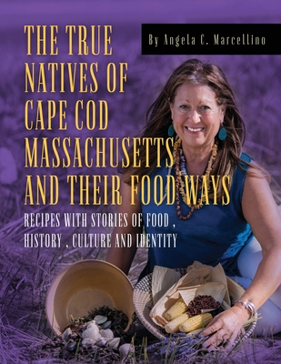 The True Natives of Cape Cod Massachusetts and their Food Ways By Angela C. Marcellino Cover Image