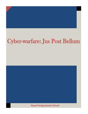Cyber-warfare: Jus Post Bellum By Penny Hill Press (Editor), Naval Postgraduate School Cover Image