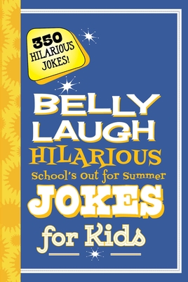Belly Laugh Hilarious School's Out for Summer Jokes for Kids: 350 Hilarious Summer Jokes!