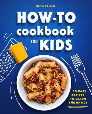How-To Cookbook for Kids: 50 Easy Recipes to Learn the Basics By Nancy Polanco Cover Image