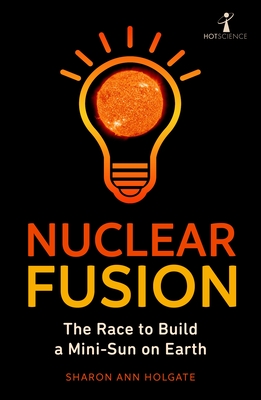Nuclear Fusion: The Race to Build a Mini-Sun on Earth Cover Image