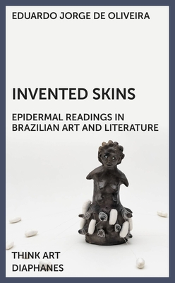 Invented Skins: Epidermal Readings in Brazilian Art and Literature (Think Art)