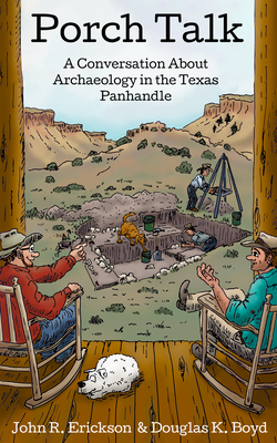 Porch Talk: A Conversation about Archaeology in the Texas Panhandle By John R. Erickson, Douglas K. Boyd Cover Image