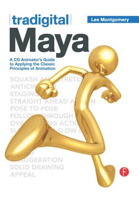 Tradigital Maya: A CG Animator's Guide to Applying the Classical Principles of Animation By Lee Montgomery Cover Image