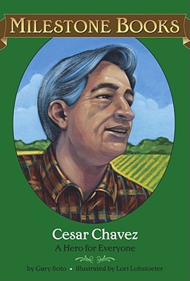 Cesar Chavez: A Hero for Everyone (Milestone) By Gary Soto, Lori Lohstoeter (Illustrator) Cover Image