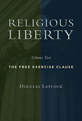 Religious Liberty, Volume 2: The Free Exercise Clause (Emory University Studies in Law and Religion (Euslr))