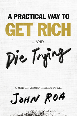 A Practical Way to Get Rich . . . and Die Trying: A Memoir About Risking It All Cover Image
