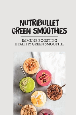 Nutribullet Green Immune Boosting Healthy Green Smoothie: Smoothie | Books and