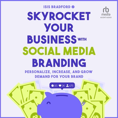 Skyrocket Your Business with Social Media Branding: Personalize, Increase, and Grow Demand for Your Brand Cover Image