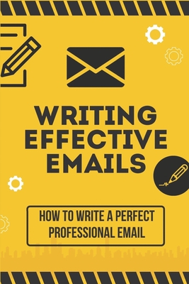 Writing Effective Emails: How To Write A Perfect Professional Email: Email Attraction By Angelo Fabus Cover Image