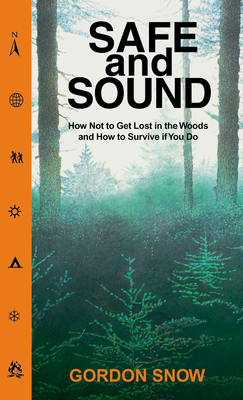 Safe and Sound: How Not to Get Lost in the Woods and How to Survive If You Do Cover Image