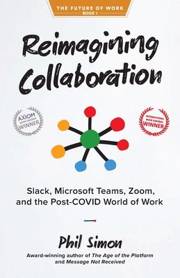 Reimagining Collaboration: Slack, Microsoft Teams, Zoom, and the Post-COVID World of Work By Phil Simon Cover Image