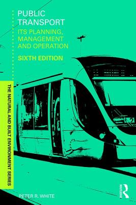 Public Transport: Its Planning, Management and Operation (Natural and Built Environment) By Peter R. White Cover Image