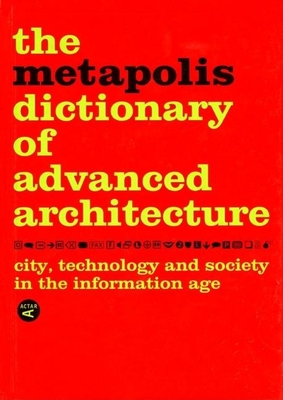 The Metapolis Dictionary of Advanced Architecture: City, Technology and Society in the Information Age Cover Image