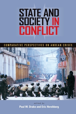 State and Society in Conflict: Comparative Perspectives on the Andean Crises (Pitt Latin American Series) By Paul W. Drake (Editor), Eric Hershberg (Editor) Cover Image