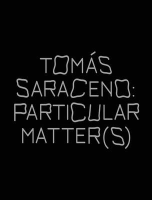 Tomás Saraceno: Particular Matter(s) By Tomas Saraceno (Artist), Emma Enderby (Editor), Vinciane Despret (Text by (Art/Photo Books)) Cover Image