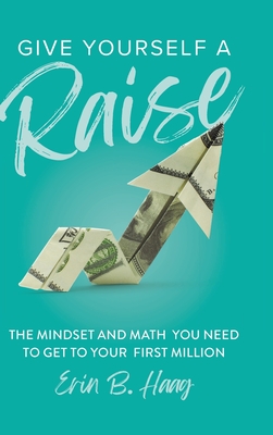 Give Yourself a Raise: The Mindset and Math You Need to Get to Your First Million Cover Image
