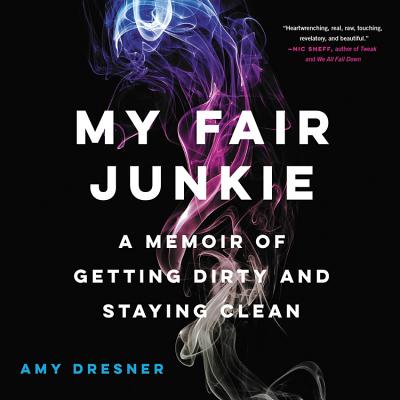 My Fair Junkie: A Memoir of Getting Dirty and Staying Clean Cover Image
