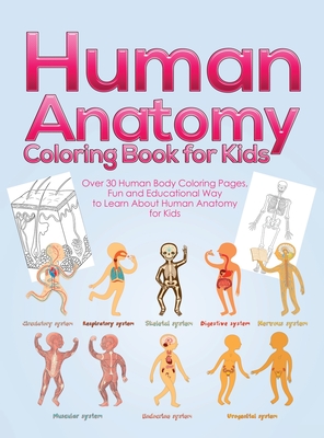 Human Anatomy Coloring Book for Kids: Over 30 Human Body Coloring Pages, Fun and Educational Way to Learn About Human Anatomy for Kids - for Boys & Gi Cover Image