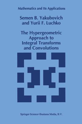 The Hypergeometric Approach to Integral Transforms and Convolutions (Mathematics and Its Applications #287) Cover Image