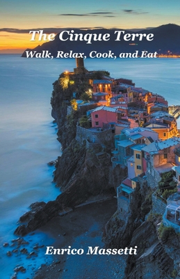 The Cinque Terre Walk, Relax, Cook, and Eat Cover Image
